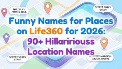Funny names for places on Life360 for 2026 featuring 90+ hilarious, clever, and creative location name ideas