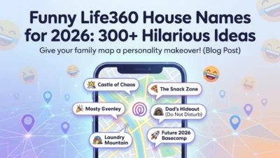 Funny Life360 house names for 2026 featuring 300+ hilarious, clever, and creative location group name ideas